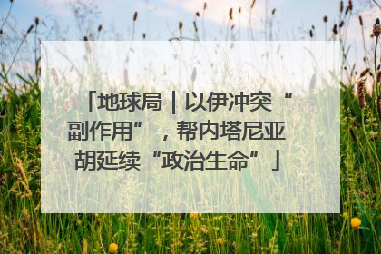 地球局｜以伊冲突“副作用”，帮内塔尼亚胡延续“政治生命”